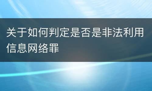 关于如何判定是否是非法利用信息网络罪