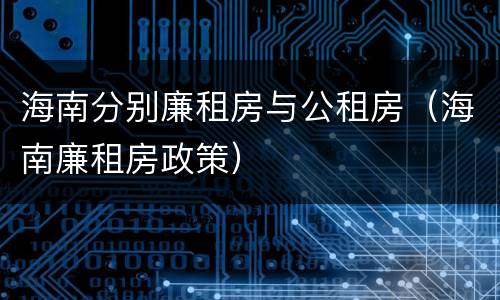 海南分别廉租房与公租房（海南廉租房政策）