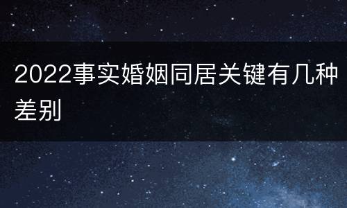 2022事实婚姻同居关键有几种差别