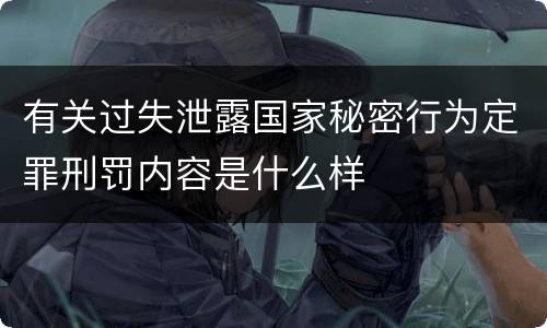 有关过失泄露国家秘密行为定罪刑罚内容是什么样