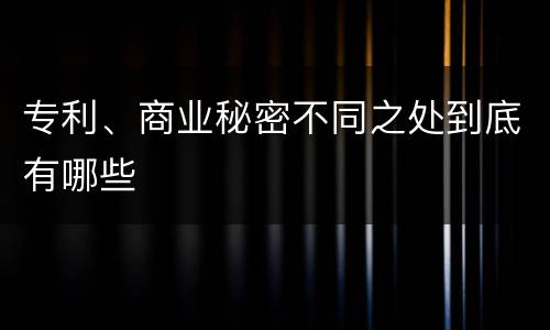 专利、商业秘密不同之处到底有哪些