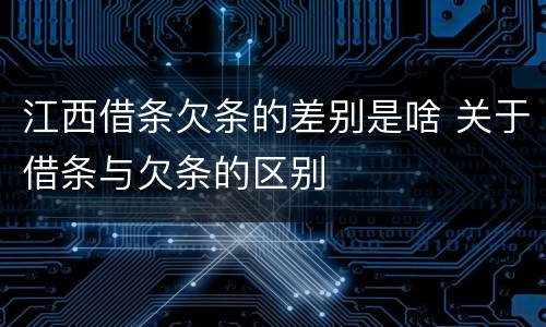 江西借条欠条的差别是啥 关于借条与欠条的区别