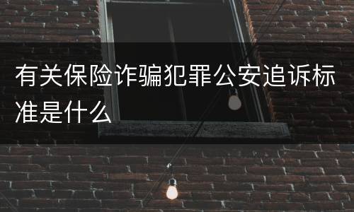 有关保险诈骗犯罪公安追诉标准是什么