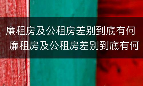 廉租房及公租房差别到底有何 廉租房及公租房差别到底有何不同