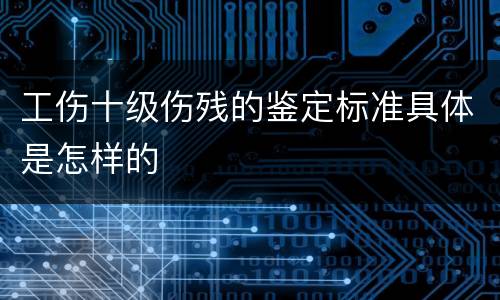 工伤十级伤残的鉴定标准具体是怎样的