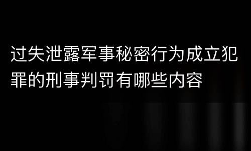 过失泄露军事秘密行为成立犯罪的刑事判罚有哪些内容