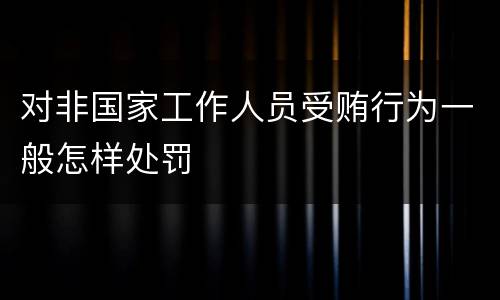 对非国家工作人员受贿行为一般怎样处罚