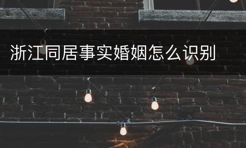 浙江同居事实婚姻怎么识别