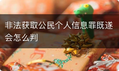 非法获取公民个人信息罪既遂会怎么判