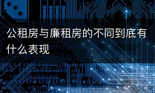 公租房与廉租房的不同到底有什么表现