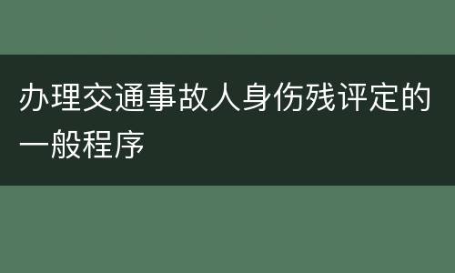 办理交通事故人身伤残评定的一般程序