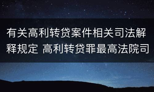 有关高利转贷案件相关司法解释规定 高利转贷罪最高法院司法解释