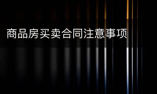 商品房买卖合同注意事项