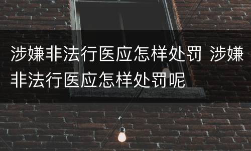 涉嫌非法行医应怎样处罚 涉嫌非法行医应怎样处罚呢