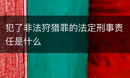 犯了非法狩猎罪的法定刑事责任是什么