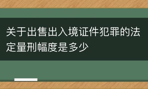 关于出售出入境证件犯罪的法定量刑幅度是多少