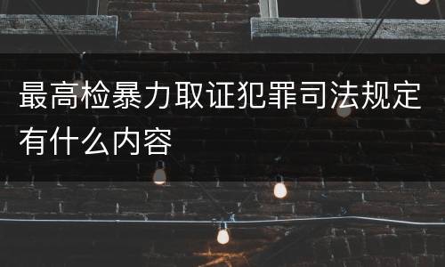 最高检暴力取证犯罪司法规定有什么内容