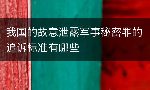 我国的故意泄露军事秘密罪的追诉标准有哪些