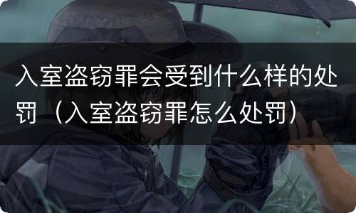 入室盗窃罪会受到什么样的处罚（入室盗窃罪怎么处罚）