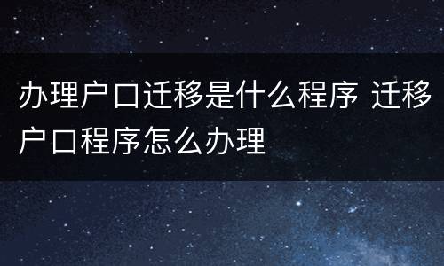 办理户口迁移是什么程序 迁移户口程序怎么办理