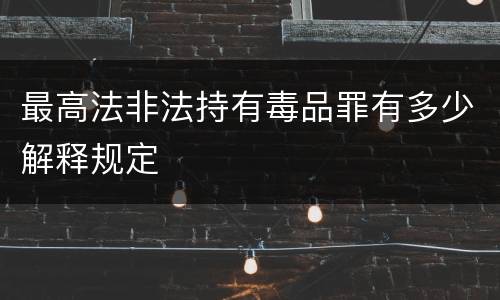 最高法非法持有毒品罪有多少解释规定