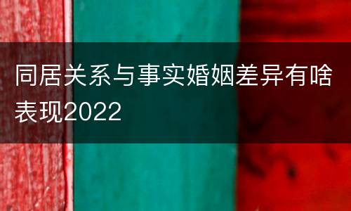 同居关系与事实婚姻差异有啥表现2022