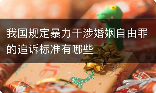 我国规定暴力干涉婚姻自由罪的追诉标准有哪些