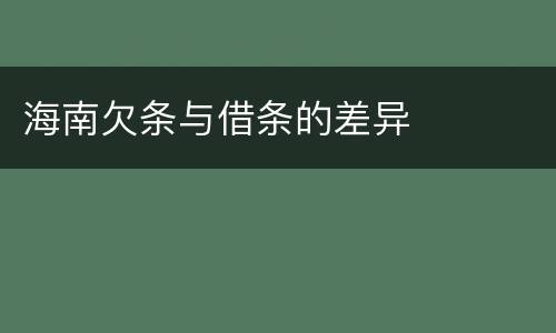 海南欠条与借条的差异