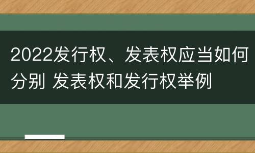 2022发行权、发表权应当如何分别 发表权和发行权举例