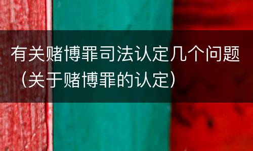 有关赌博罪司法认定几个问题（关于赌博罪的认定）
