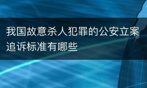 我国故意杀人犯罪的公安立案追诉标准有哪些