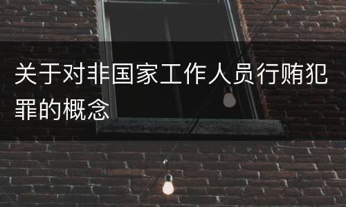 关于对非国家工作人员行贿犯罪的概念