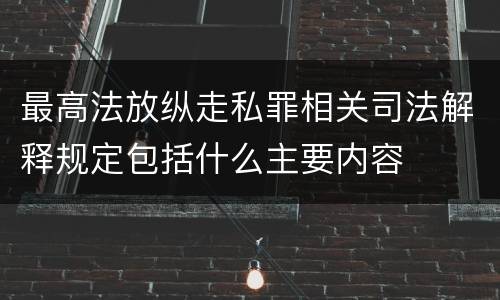 最高法放纵走私罪相关司法解释规定包括什么主要内容
