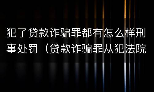 犯了贷款诈骗罪都有怎么样刑事处罚（贷款诈骗罪从犯法院怎么量刑）