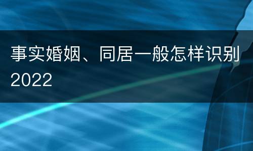 事实婚姻、同居一般怎样识别2022