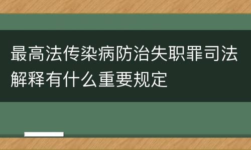 最高法传染病防治失职罪司法解释有什么重要规定