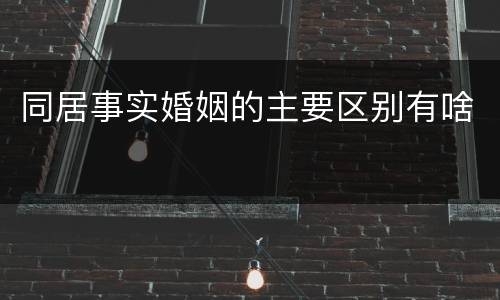 同居事实婚姻的主要区别有啥