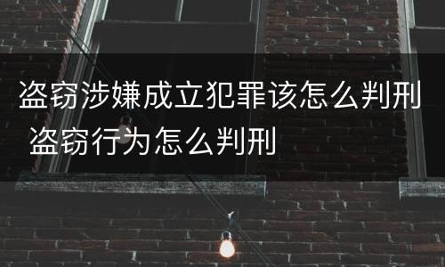 盗窃涉嫌成立犯罪该怎么判刑 盗窃行为怎么判刑