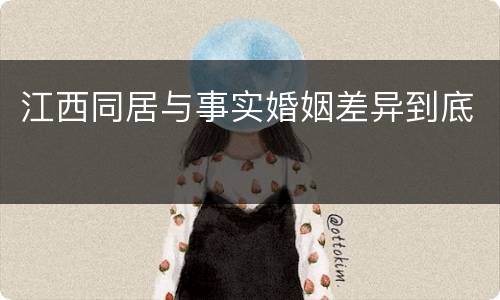 江西同居与事实婚姻差异到底