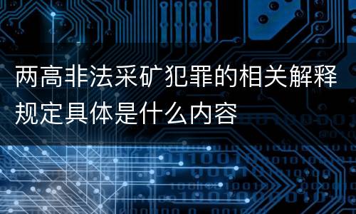两高非法采矿犯罪的相关解释规定具体是什么内容