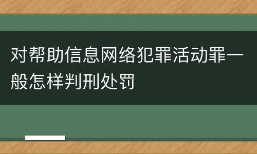 对帮助信息网络犯罪活动罪一般怎样判刑处罚