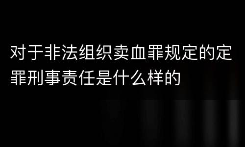 对于非法组织卖血罪规定的定罪刑事责任是什么样的