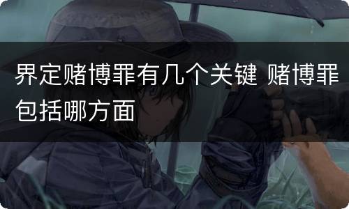 界定赌博罪有几个关键 赌博罪包括哪方面