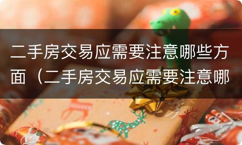 二手房交易应需要注意哪些方面（二手房交易应需要注意哪些方面的问题）