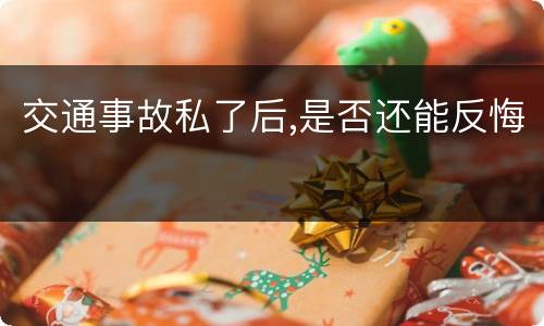 交通事故私了后,是否还能反悔