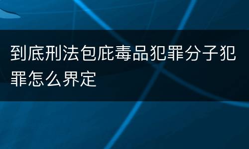 到底刑法包庇毒品犯罪分子犯罪怎么界定