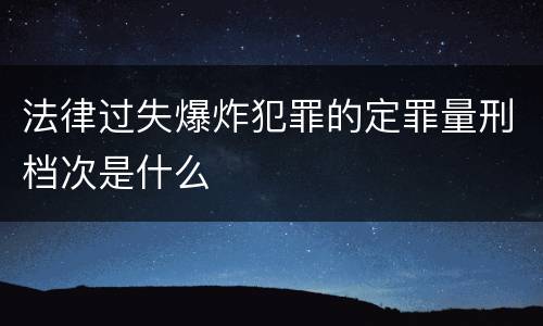 法律过失爆炸犯罪的定罪量刑档次是什么