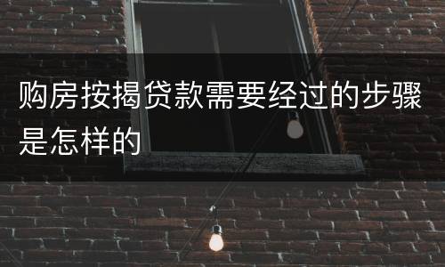 购房按揭贷款需要经过的步骤是怎样的