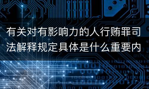 有关对有影响力的人行贿罪司法解释规定具体是什么重要内容