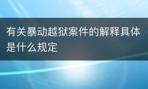 有关暴动越狱案件的解释具体是什么规定